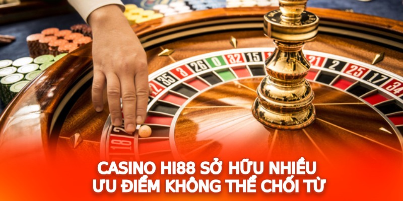 Casino Hi88 sở hữu nhiều ưu điểm không thể chối từ
